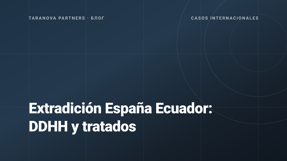 Extradición España Ecuador: DDHH y tratados